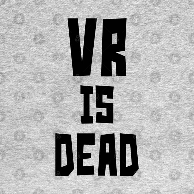 VR is Dead (Black) by StudioX27